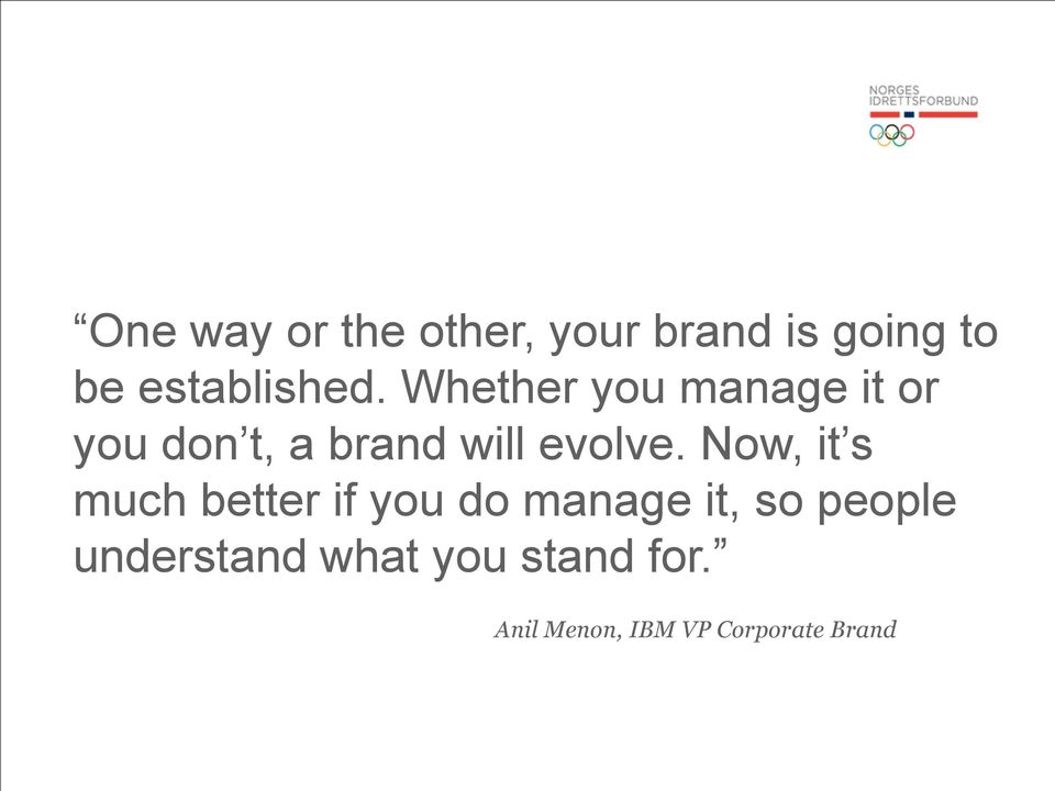 Whether you manage it or you don t, a brand will evolve.