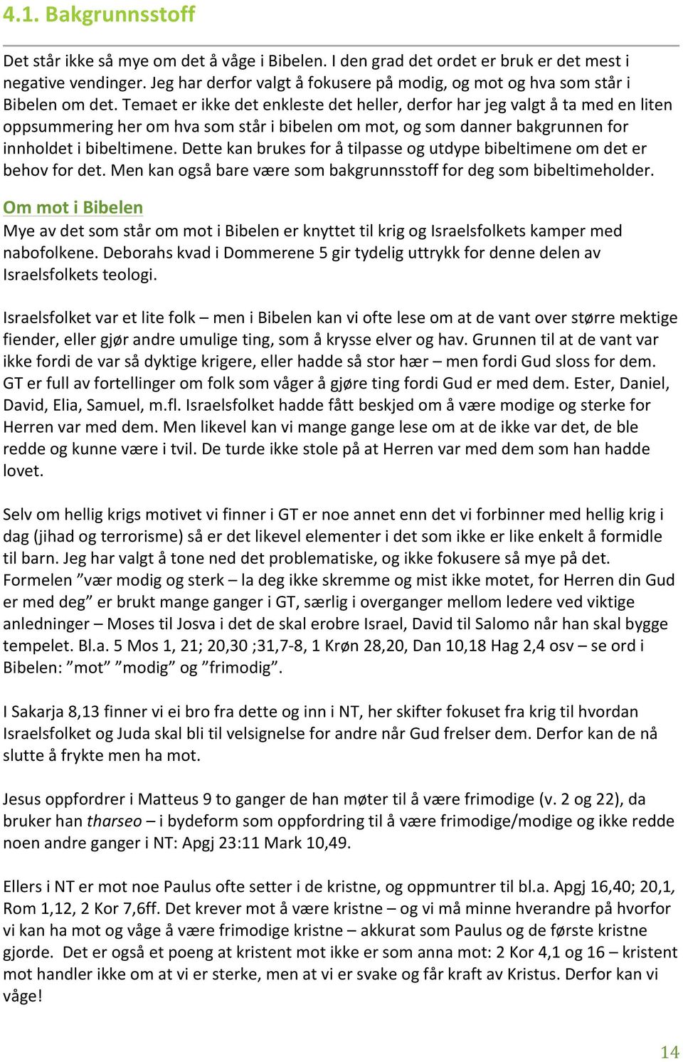 Temaet er ikke det enkleste det heller, derfor har jeg valgt å ta med en liten oppsummering her om hva som står i bibelen om mot, og som danner bakgrunnen for innholdet i bibeltimene.