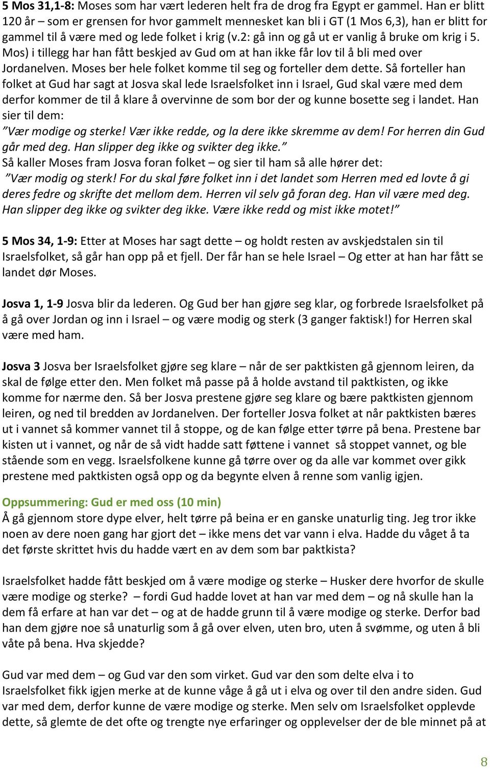 2: gå inn og gå ut er vanlig å bruke om krig i 5. Mos) i tillegg har han fått beskjed av Gud om at han ikke får lov til å bli med over Jordanelven.