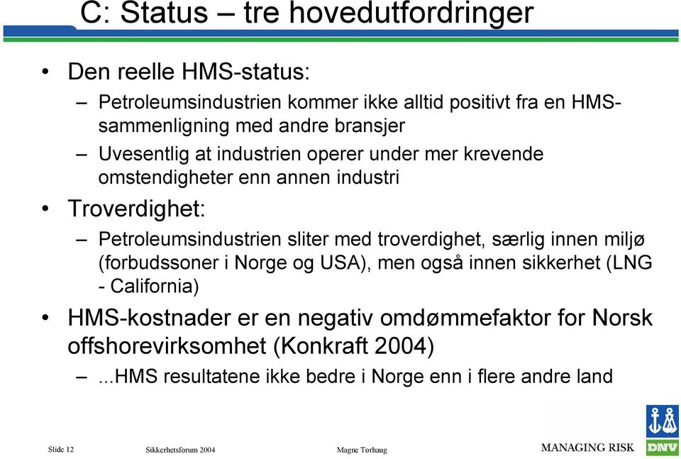 Petroleumsindustrien sliter med troverdighet, særlig innen miljø (forbudssoner i Norge og USA), men også innen sikkerhet (LNG -