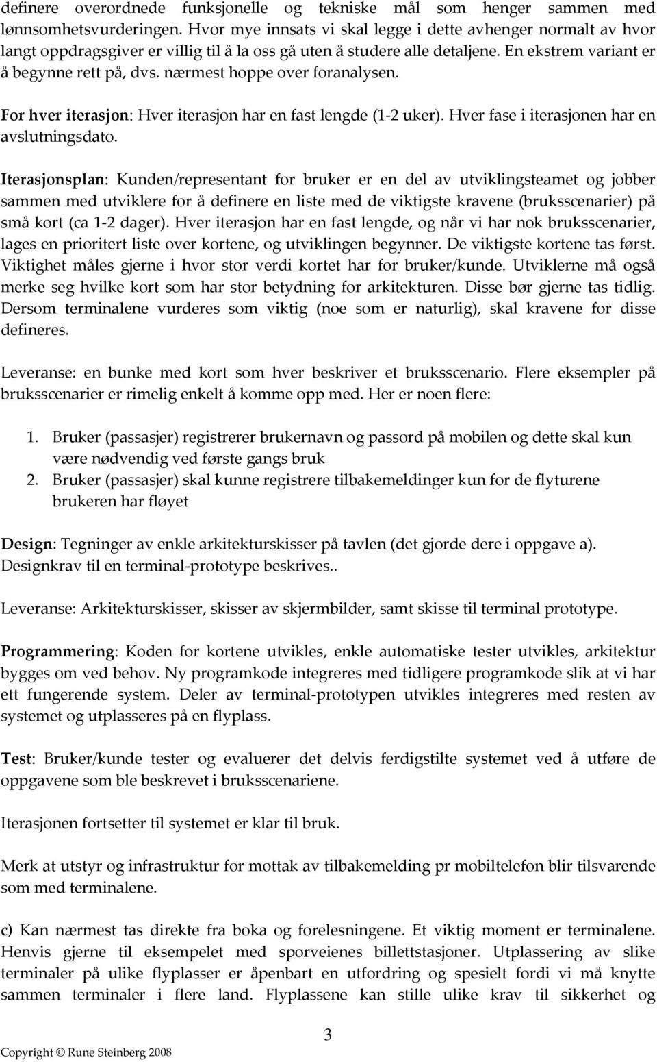 nærmest hoppe over foranalysen. For hver iterasjon: Hver iterasjon har en fast lengde (1 2 uker). Hver fase i iterasjonen har en avslutningsdato.