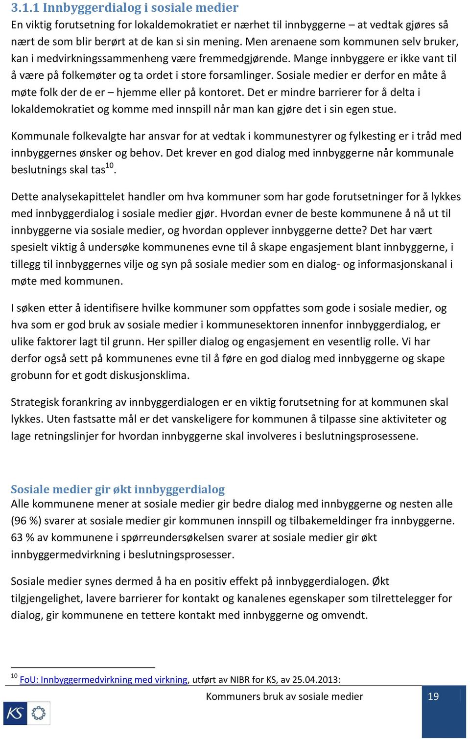 Sosiale medier er derfor en måte å møte folk der de er hjemme eller på kontoret. Det er mindre barrierer for å delta i lokaldemokratiet og komme med innspill når man kan gjøre det i sin egen stue.