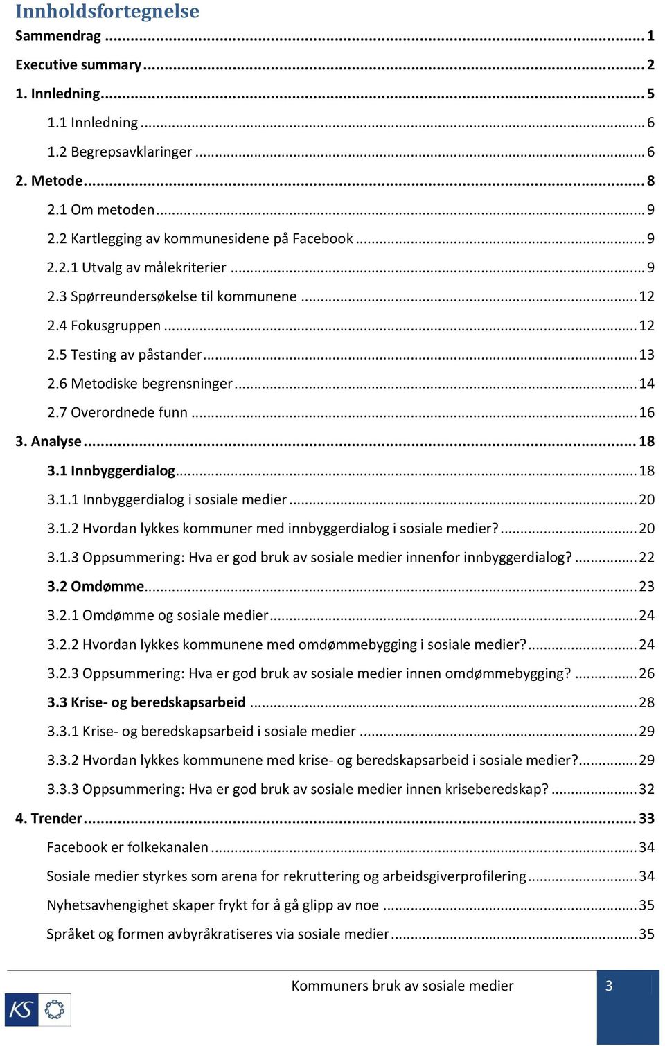 6 Metodiske begrensninger... 14 2.7 Overordnede funn... 16 3. Analyse... 18 3.1 Innbyggerdialog... 18 3.1.1 Innbyggerdialog i sosiale medier... 20 3.1.2 Hvordan lykkes kommuner med innbyggerdialog i sosiale medier?