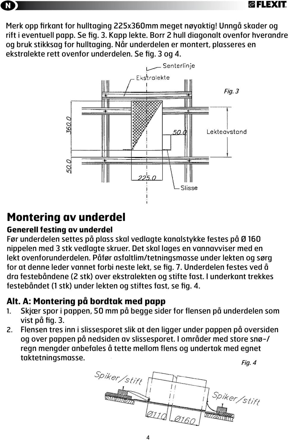 3 Montering av underdel Generell festing av underdel Før underdelen settes på plass skal vedlagte kanalstykke festes på Ø 160 nippelen med 3 stk vedlagte skruer.