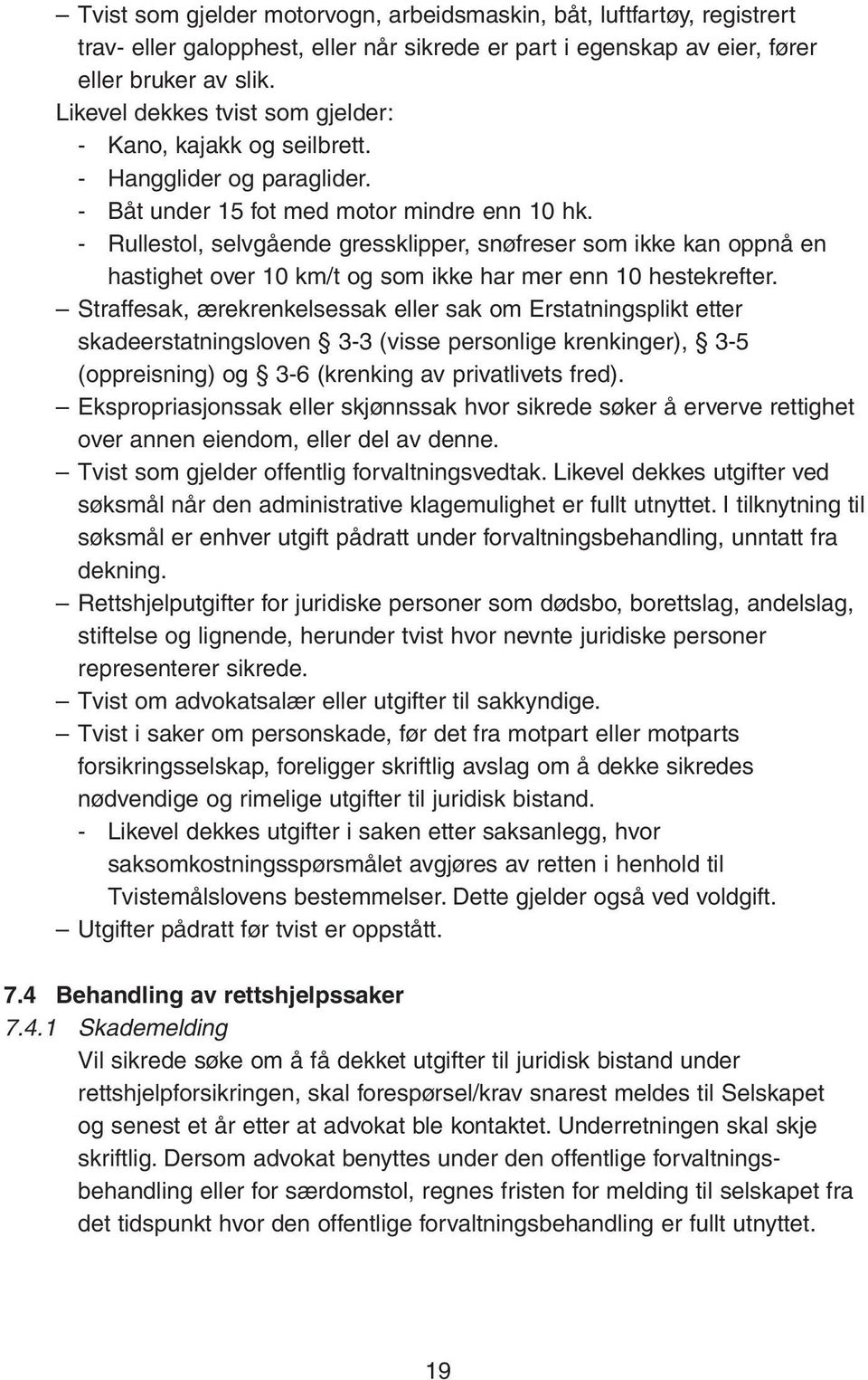 - Rullestol, selvgående gressklipper, snøfreser som ikke kan oppnå en hastighet over 10 km/t og som ikke har mer enn 10 hestekrefter.