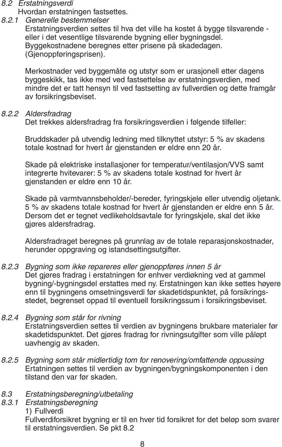 Merkostnader ved byggemåte og utstyr som er urasjonell etter dagens byggeskikk, tas ikke med ved fastsettelse av erstatningsverdien, med mindre det er tatt hensyn til ved fastsetting av fullverdien