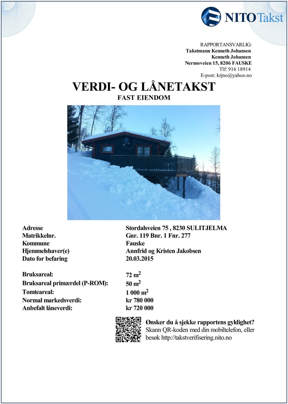 Jakobsen Dato for befaring 20032015 Bruksareal: 72 m 2 Bruksareal primærdel (P-ROM): 50 m 2 Tomteareal: 1 000 m 2 Normal markedsverdi: kr 780 000