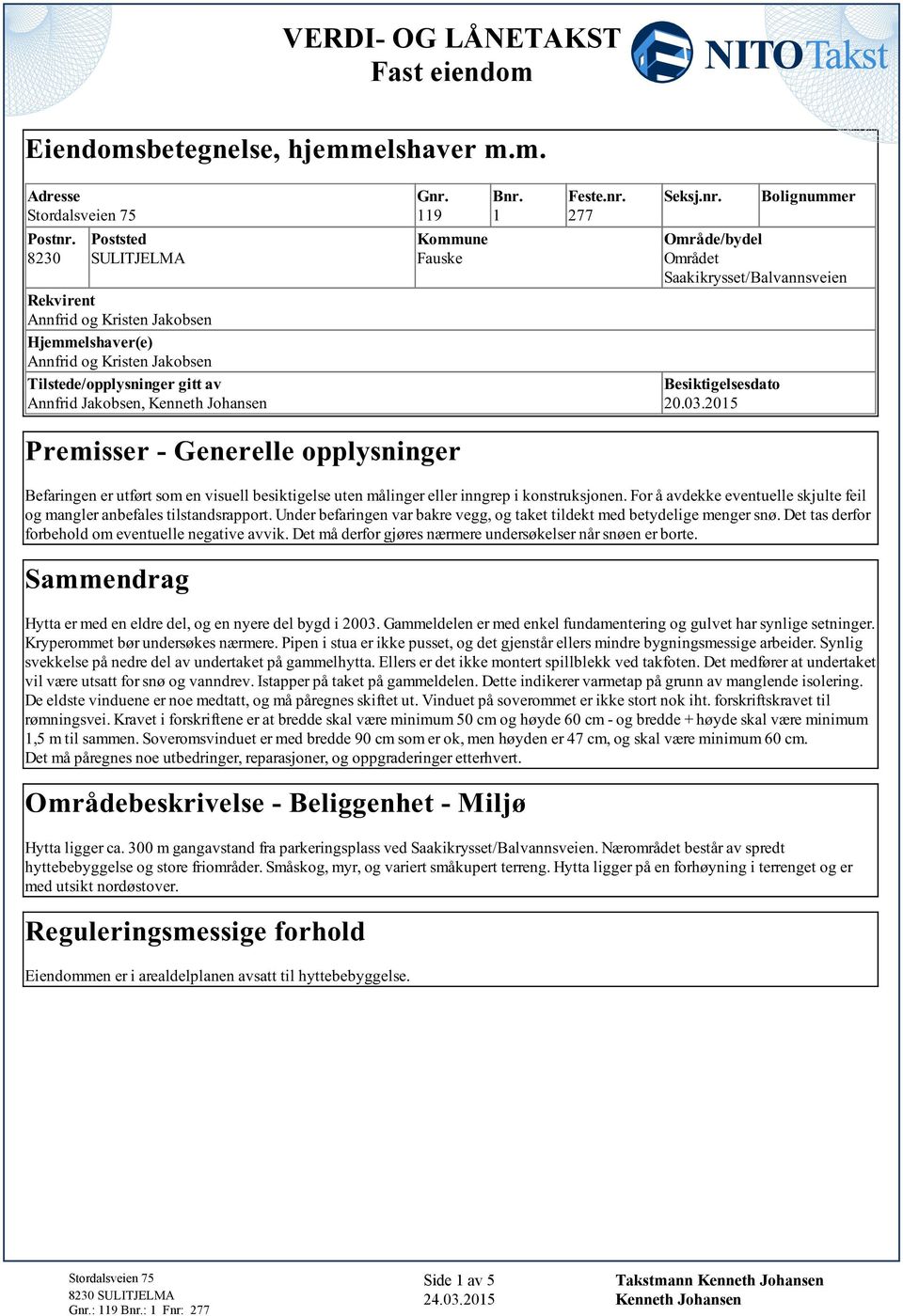 Saakikrysset/Balvannsveien Besiktigelsesdato 20032015 Befaringen er utført som en visuell besiktigelse uten målinger eller inngrep i konstruksjonen For å avdekke eventuelle skjulte feil og mangler