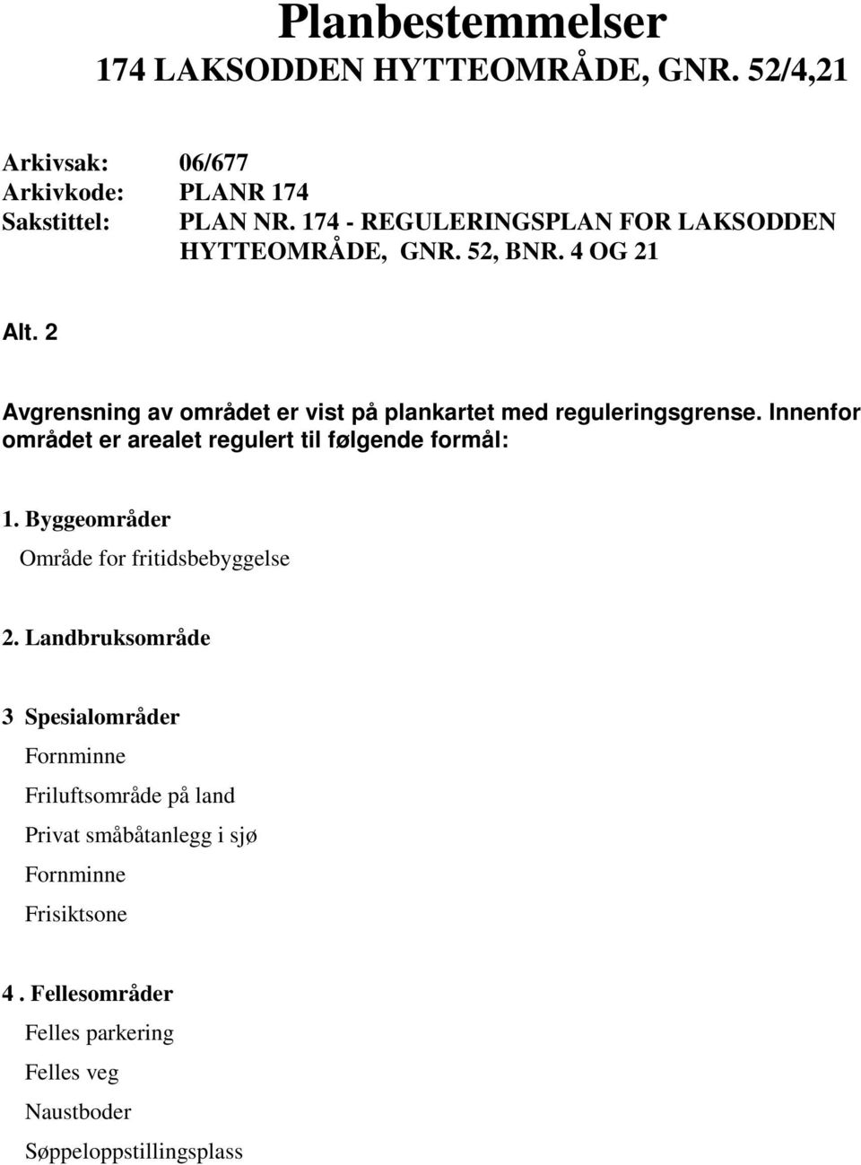 2 Avgrensning av området er vist på plankartet med reguleringsgrense. Innenfor området er arealet regulert til følgende formål: 1.