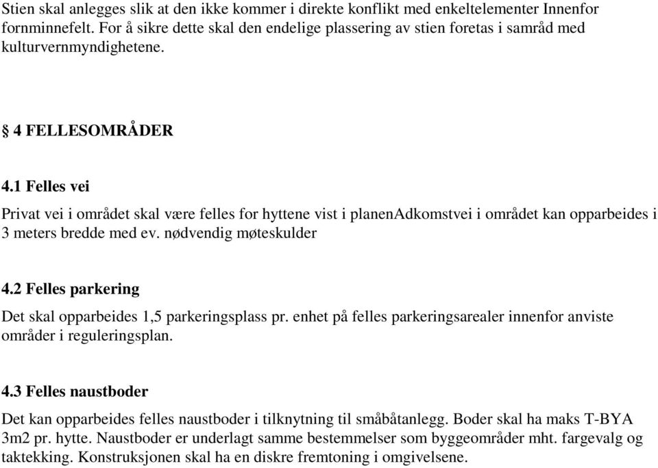 1 Felles vei Privat vei i området skal være felles for hyttene vist i planenadkomstvei i området kan opparbeides i 3 meters bredde med ev. nødvendig møteskulder 4.