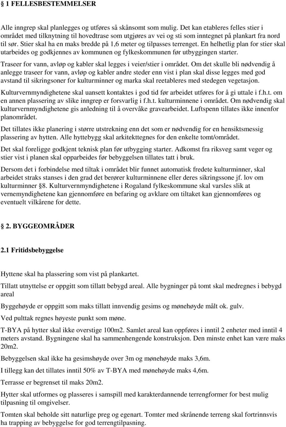 Stier skal ha en maks bredde på 1,6 meter og tilpasses terrenget. En helhetlig plan for stier skal utarbeides og godkjennes av kommunen og fylkeskommunen før utbyggingen starter.