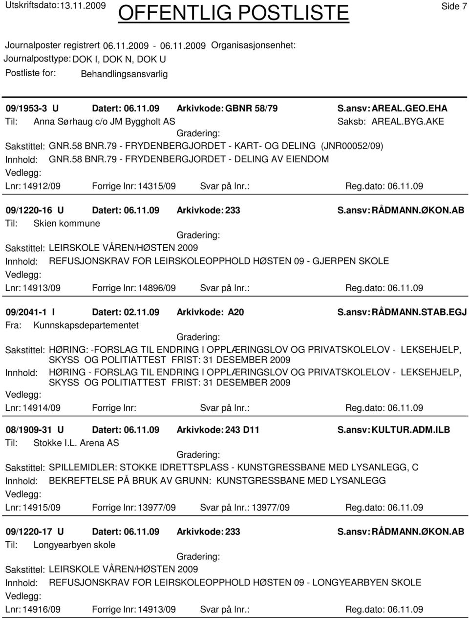 09 09/1220-16 U Datert: 06.11.09 Arkivkode:233 Til: Skien kommune Innhold: REFUSJONSKRAV FOR LEIRSKOLEOPPHOLD HØSTEN 09 - GJERPEN SKOLE Lnr: 14913/09 Forrige lnr: 14896/09 Svar på lnr.: Reg.dato: 06.