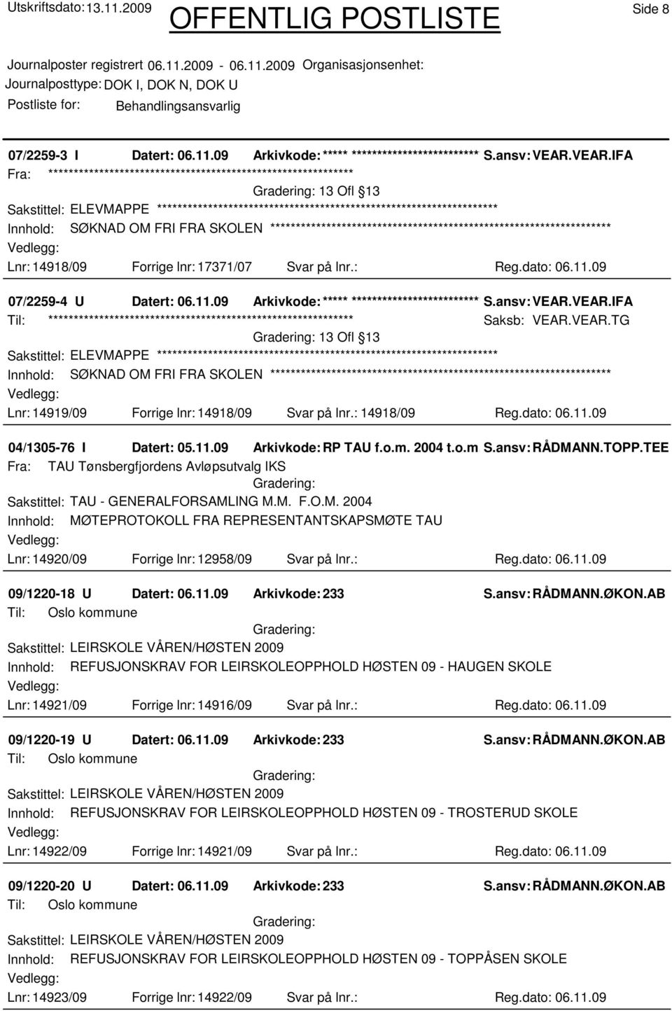 ansv: VEAR.VEAR.IFA Til: ************************************************************ Saksb: VEAR.VEAR.TG 13 Ofl 13 Sakstittel: ELEVMAPPE Innhold: SØKNAD OM FRI FRA SKOLEN Lnr: 14919/09 Forrige lnr: 14918/09 Svar på lnr.