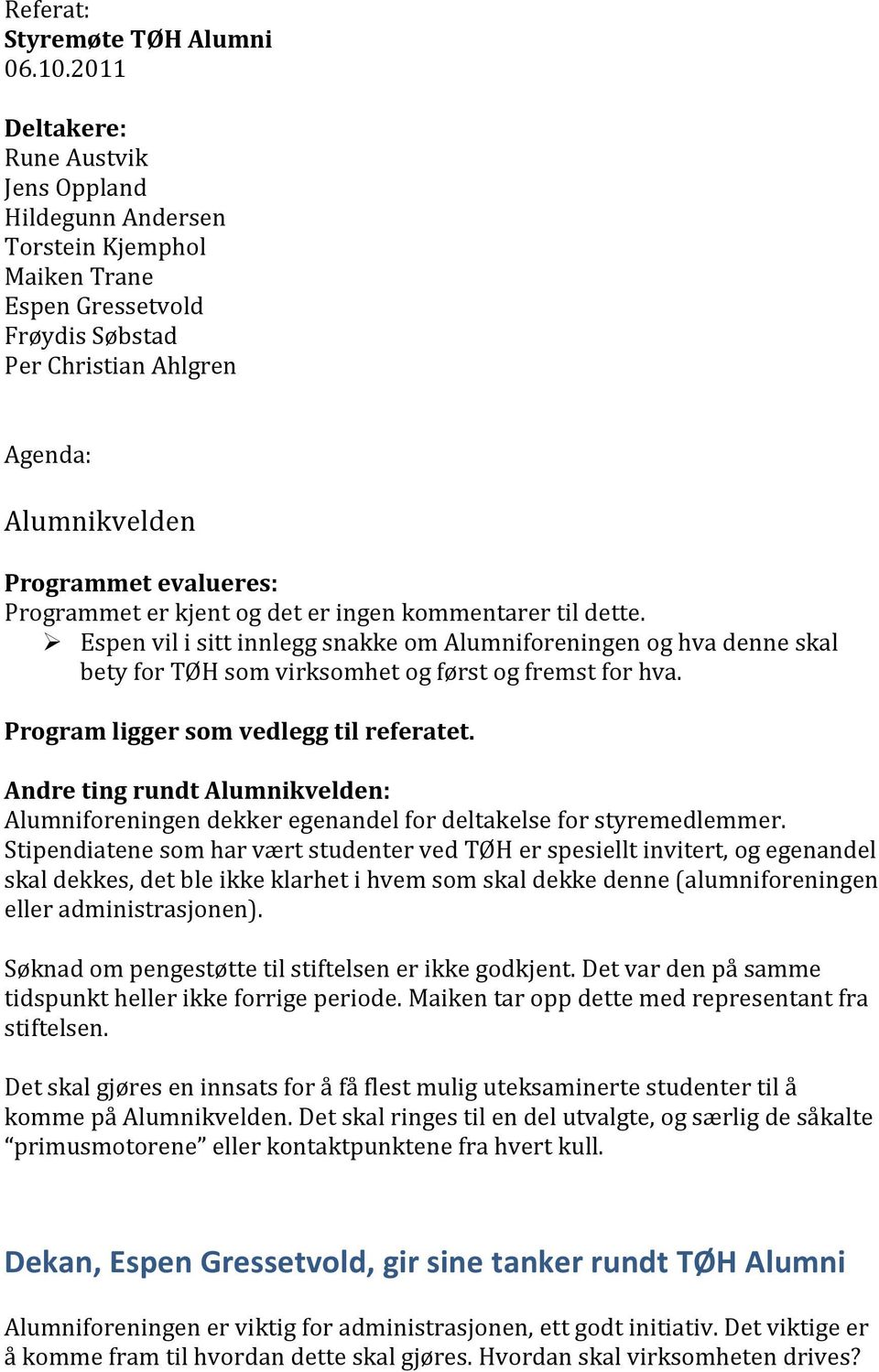 Programmet er kjent og det er ingen kommentarer til dette. Espen vil i sitt innlegg snakke om Alumniforeningen og hva denne skal bety for TØH som virksomhet og først og fremst for hva.