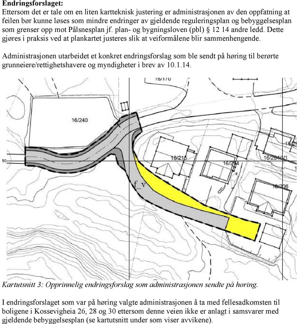 Administrasjonen utarbeidet et konkret endringsforslag som ble sendt på høring til berørte grunneiere/rettighetshavere og myndigheter i brev av 10.1.14.