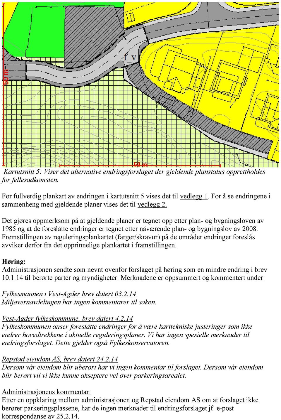 Det gjøres oppmerksom på at gjeldende planer er tegnet opp etter plan- og bygningsloven av 1985 og at de foreslåtte endringer er tegnet etter nåværende plan- og bygningslov av 2008.