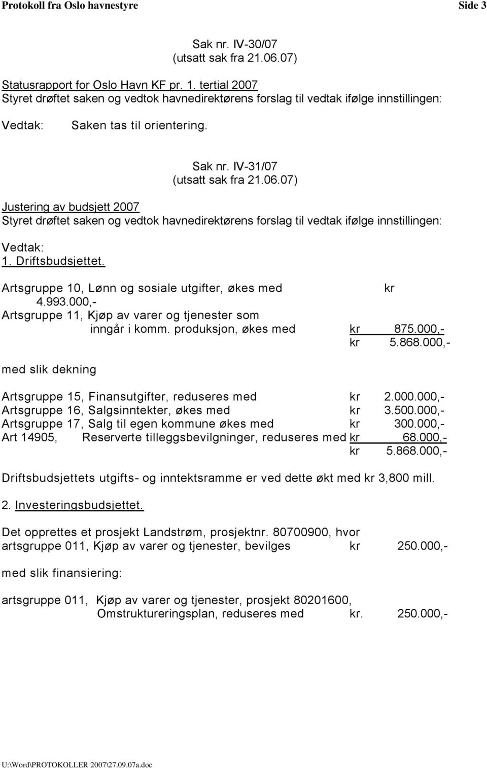 000,- med slik dekning Artsgruppe 15, Finansutgifter, reduseres med kr 2.000.000,- Artsgruppe 16, Salgsinntekter, økes med kr 3.500.000,- Artsgruppe 17, Salg til egen kommune økes med kr 300.