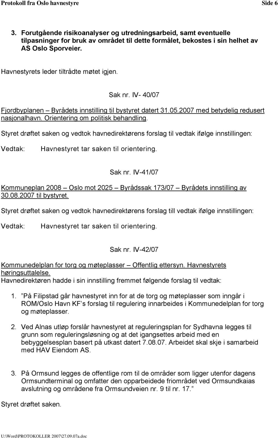 Havnestyret tar saken til orientering. Sak nr. IV-41/07 Kommuneplan 2008 Oslo mot 2025 Byrådssak 173/07 Byrådets innstilling av 30.08.2007 til bystyret.