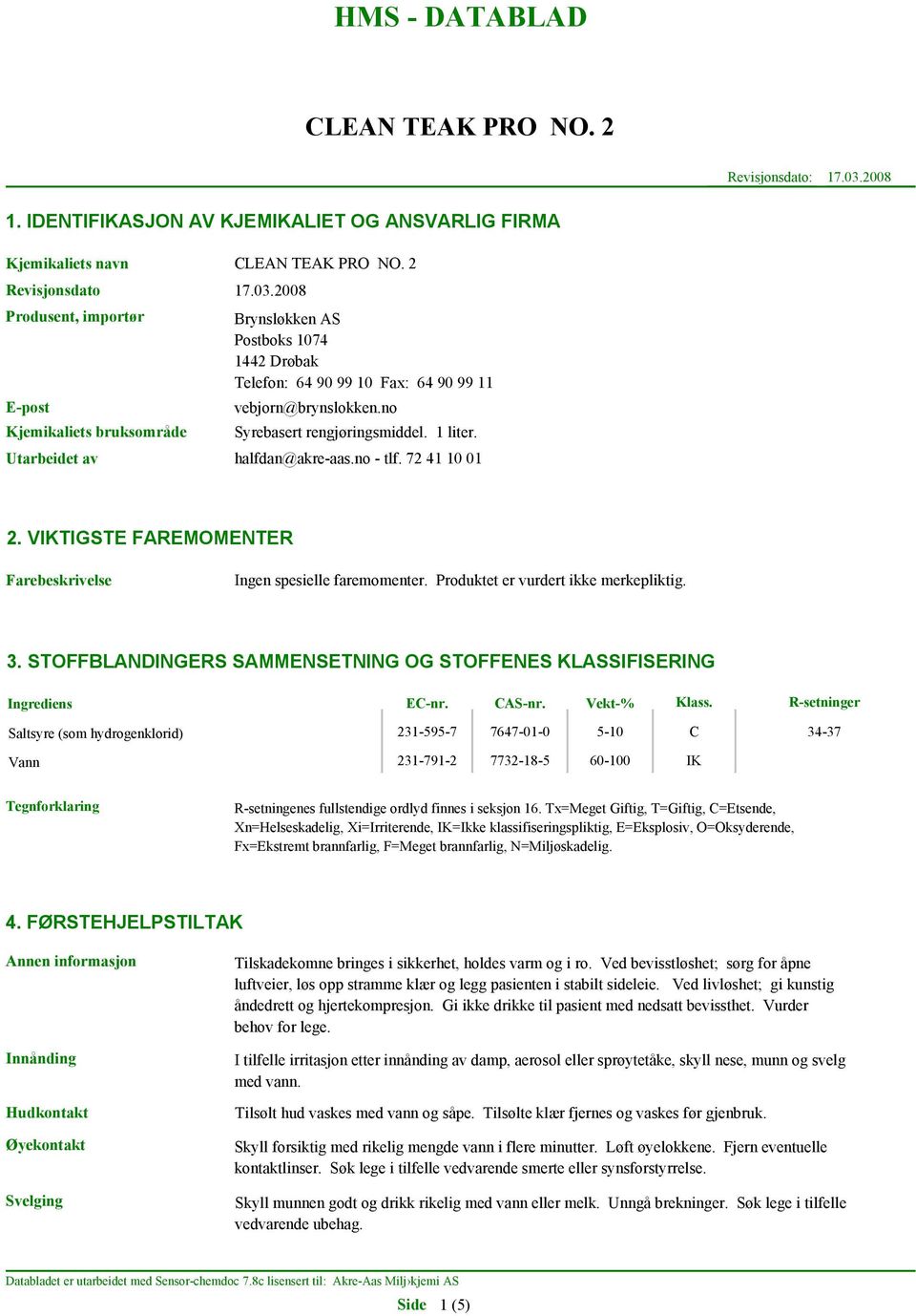 Produktet er vurdert ikke merkepliktig. 3. STOFFBLANDINGERS SAMMENSETNING OG STOFFENES KLASSIFISERING Ingrediens EC-nr. CAS-nr. Vekt-% Klass.