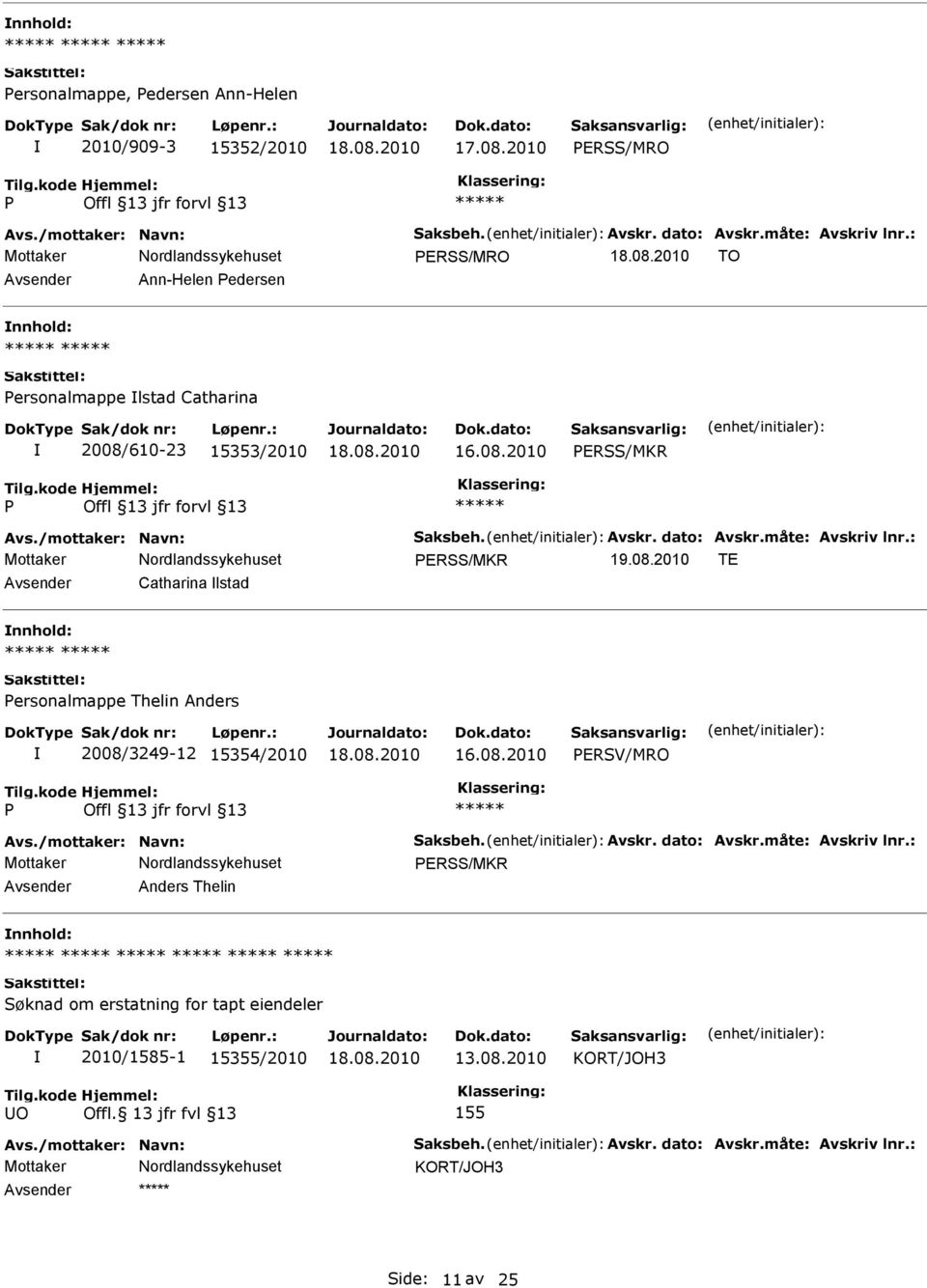 : ERSS/MKR 19.08.2010 TE Catharina lstad ersonalmappe Thelin Anders 2008/3249-12 15354/2010 ERSV/MRO Avs./mottaker: Navn: Saksbeh. Avskr. dato: Avskr.måte: Avskriv lnr.