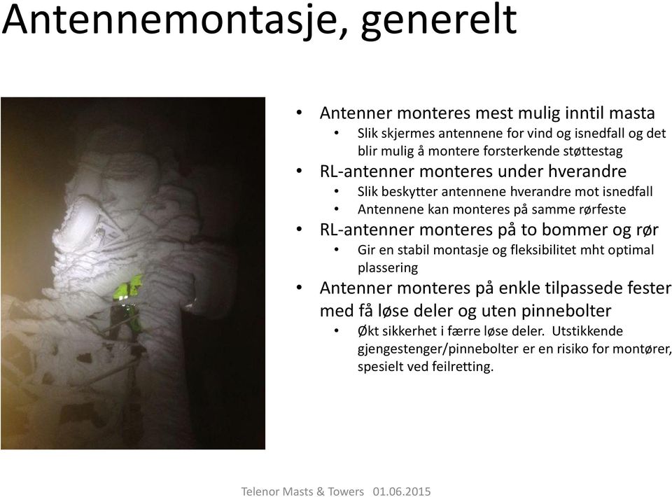 på to bommer og rør Gir en stabil montasje og fleksibilitet mht optimal plassering Antenner monteres på enkle tilpassede fester med få løse deler og uten