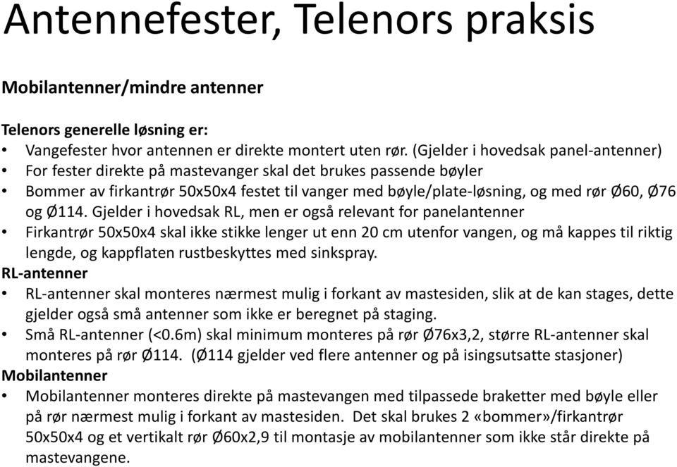 Ø114. Gjelder i hovedsak RL, men er også relevant for panelantenner Firkantrør 50x50x4 skal ikke stikke lenger ut enn 20 cm utenfor vangen, og må kappes til riktig lengde, og kappflaten rustbeskyttes