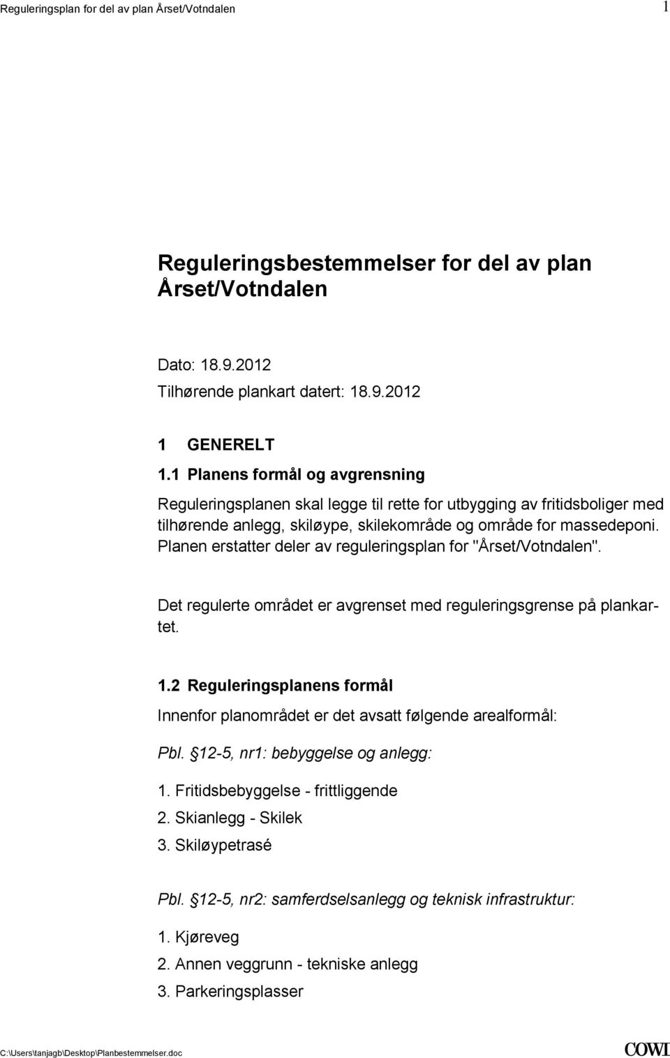 med reguleringsgrense på plankartet 12 Reguleringsplanens formål Innenfor planområdet er det avsatt følgende arealformål: Pbl 12-5, nr1: bebyggelse og anlegg: 1 Fritidsbebyggelse - frittliggende 2