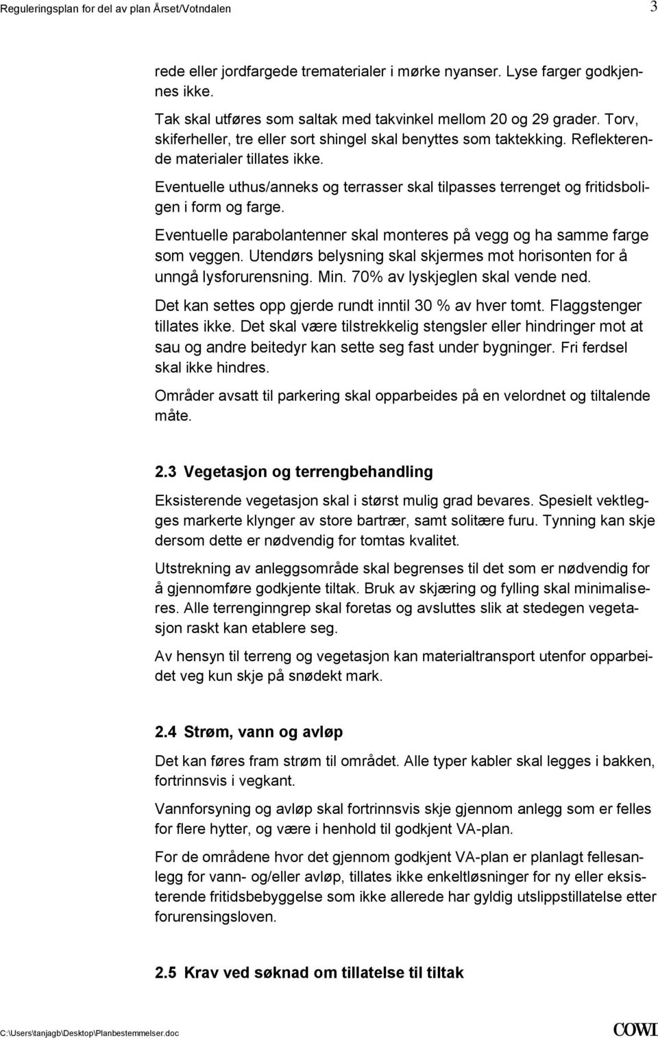 på vegg og ha samme farge som veggen Utendørs belysning skal skjermes mot horisonten for å unngå lysforurensning Min 70% av lyskjeglen skal vende ned Det kan settes opp gjerde rundt inntil 30 % av