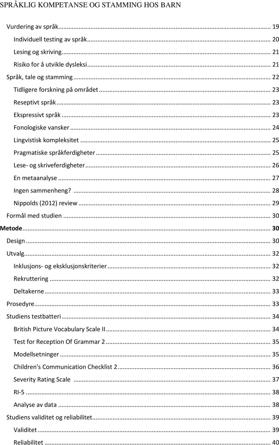 .. 25 Lese- og skriveferdigheter... 26 En metaanalyse... 27 Ingen sammenheng?... 28 Nippolds (2012) review... 29 Formål med studien... 30 Metode... 30 Design... 30 Utvalg.