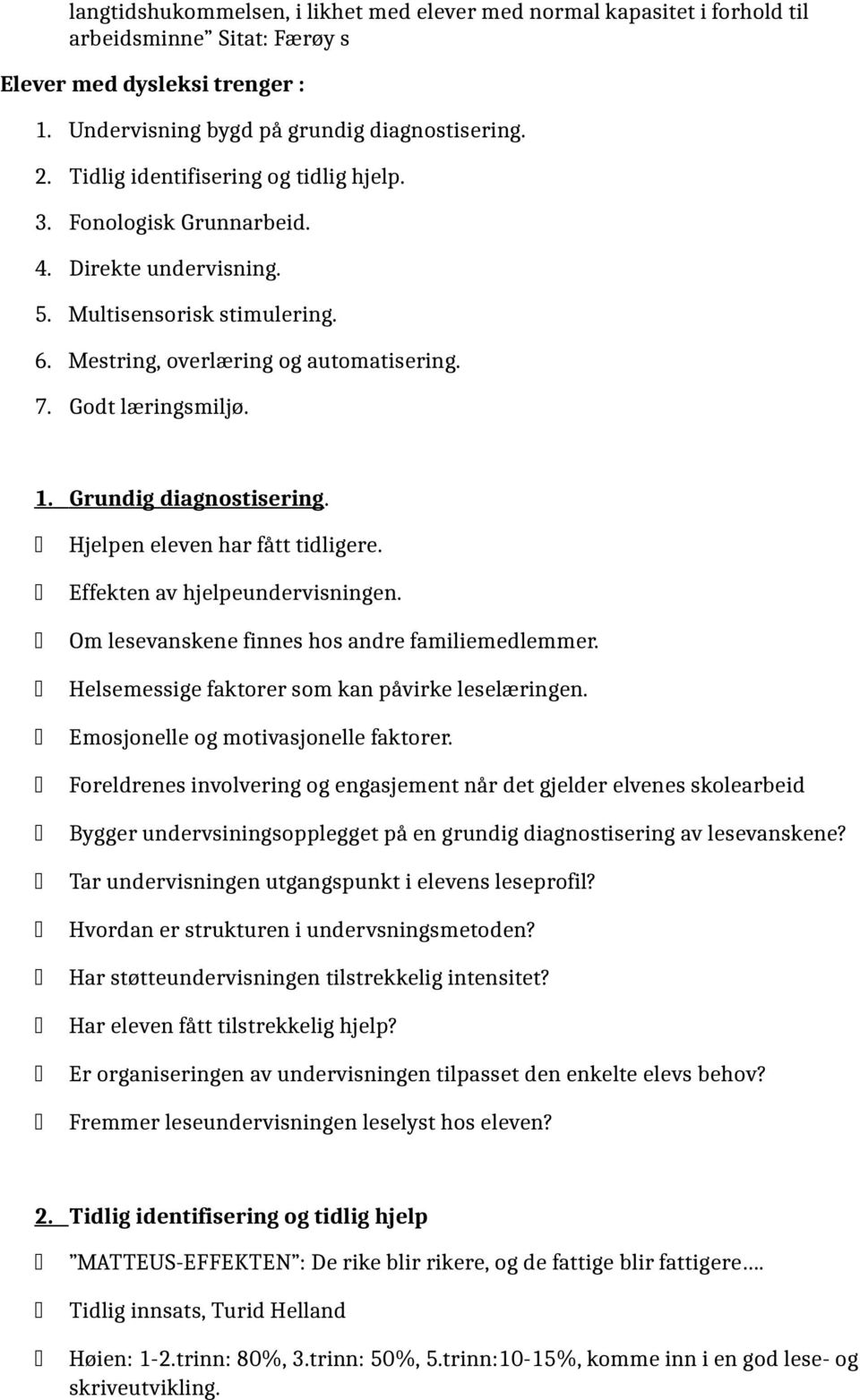 Grundig diagnostisering. Hjelpen eleven har fått tidligere. Effekten av hjelpeundervisningen. Om lesevanskene finnes hos andre familiemedlemmer. Helsemessige faktorer som kan påvirke leselæringen.