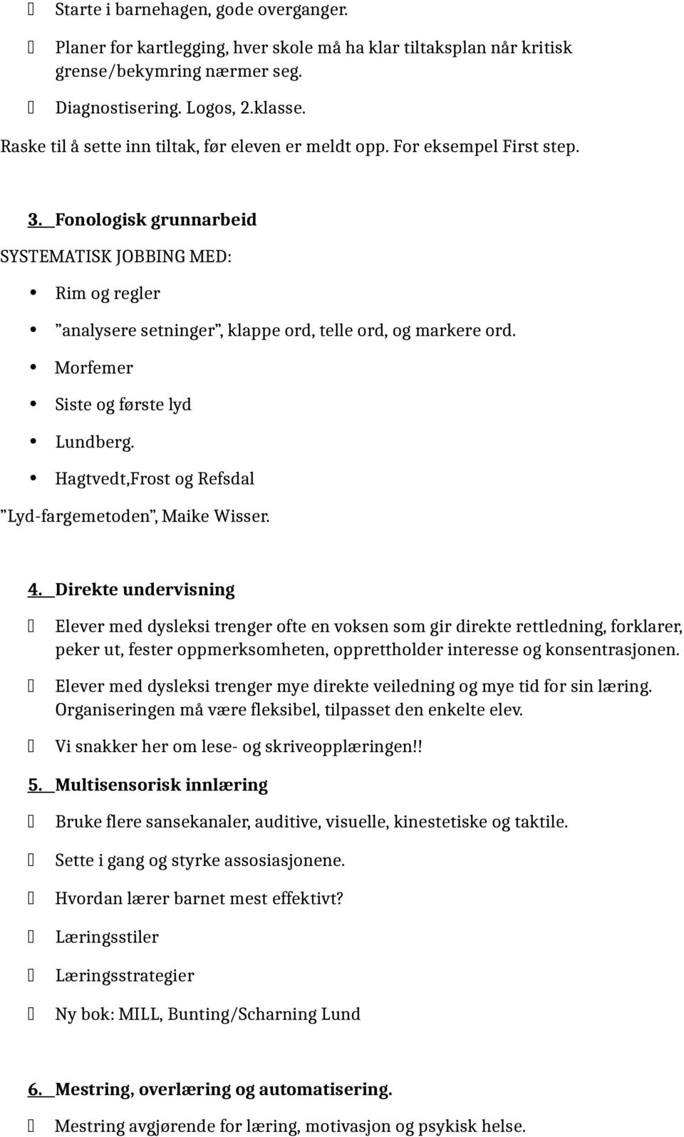 Fonologisk grunnarbeid SYSTEMATISK JOBBING MED: Rim og regler analysere setninger, klappe ord, telle ord, og markere ord. Morfemer Siste og første lyd Lundberg.