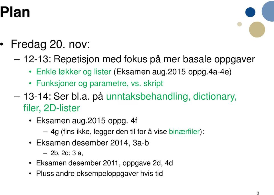 4a-4e) Funksjoner og parametre, vs. skript 13-14: Ser bl.a. på unntaksbehandling, dictionary, filer, 2D-lister Eksamen aug.