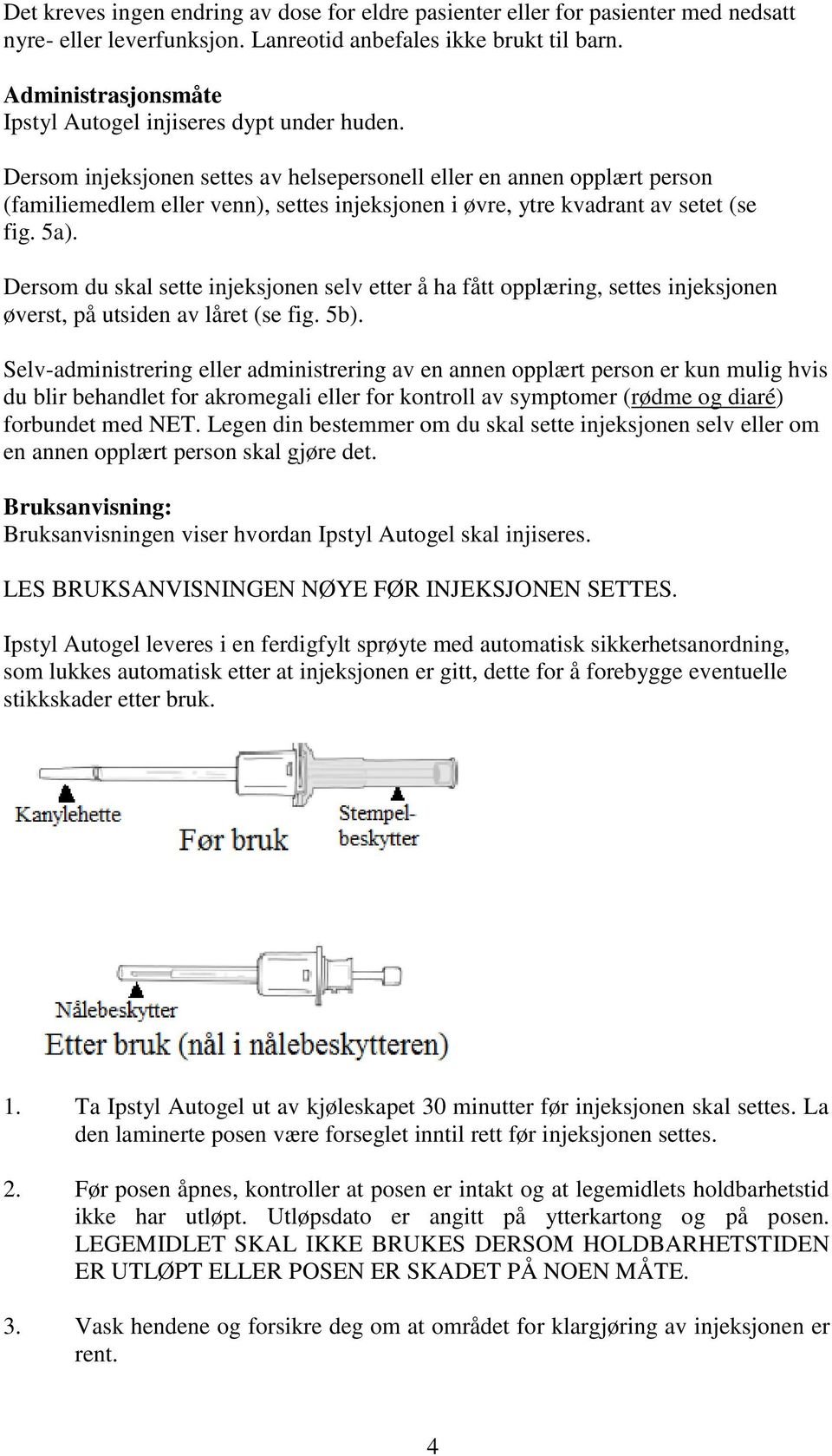 Dersom injeksjonen settes av helsepersonell eller en annen opplært person (familiemedlem eller venn), settes injeksjonen i øvre, ytre kvadrant av setet (se fig. 5a).