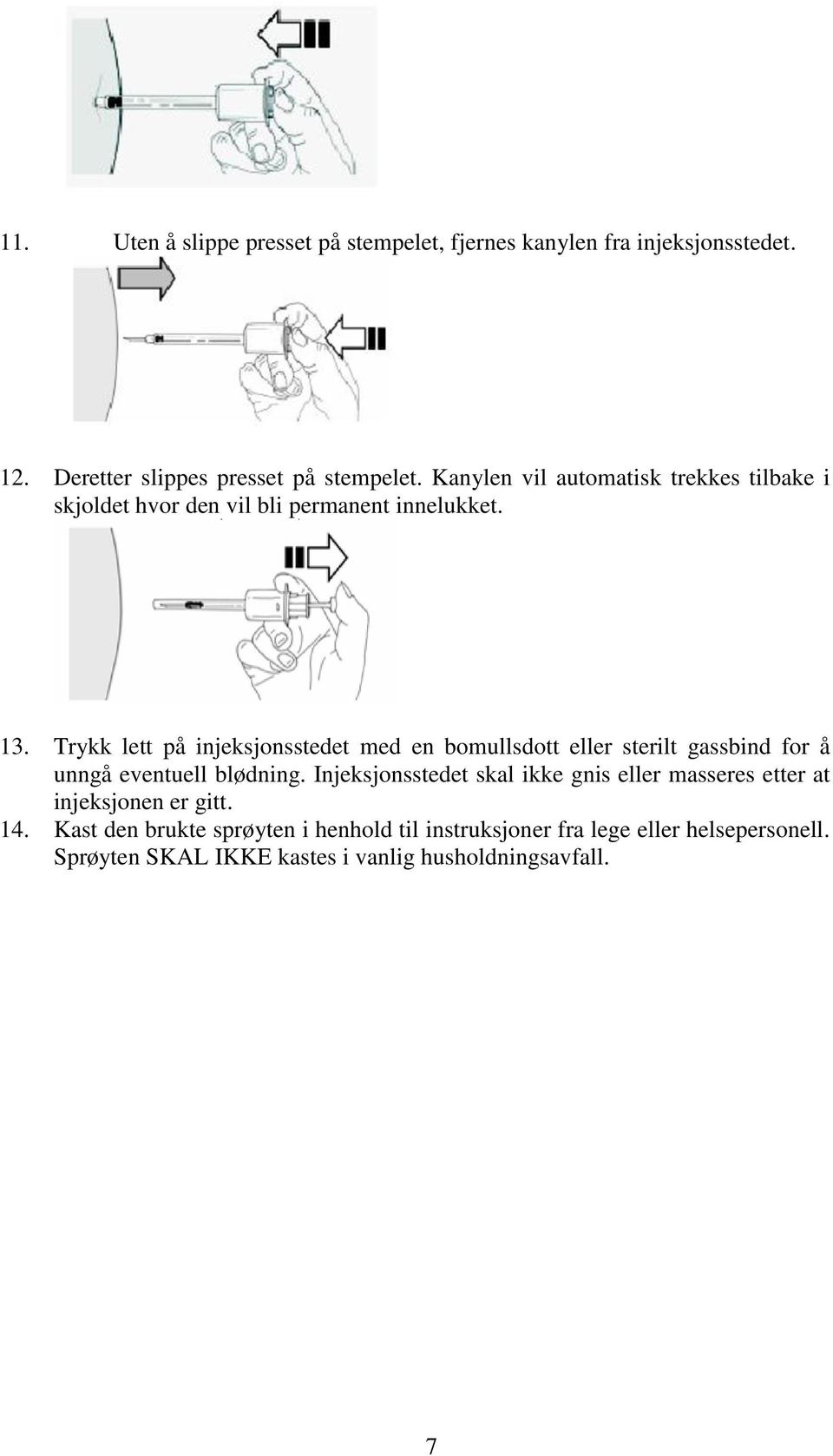 Trykk lett på injeksjonsstedet med en bomullsdott eller sterilt gassbind for å unngå eventuell blødning.