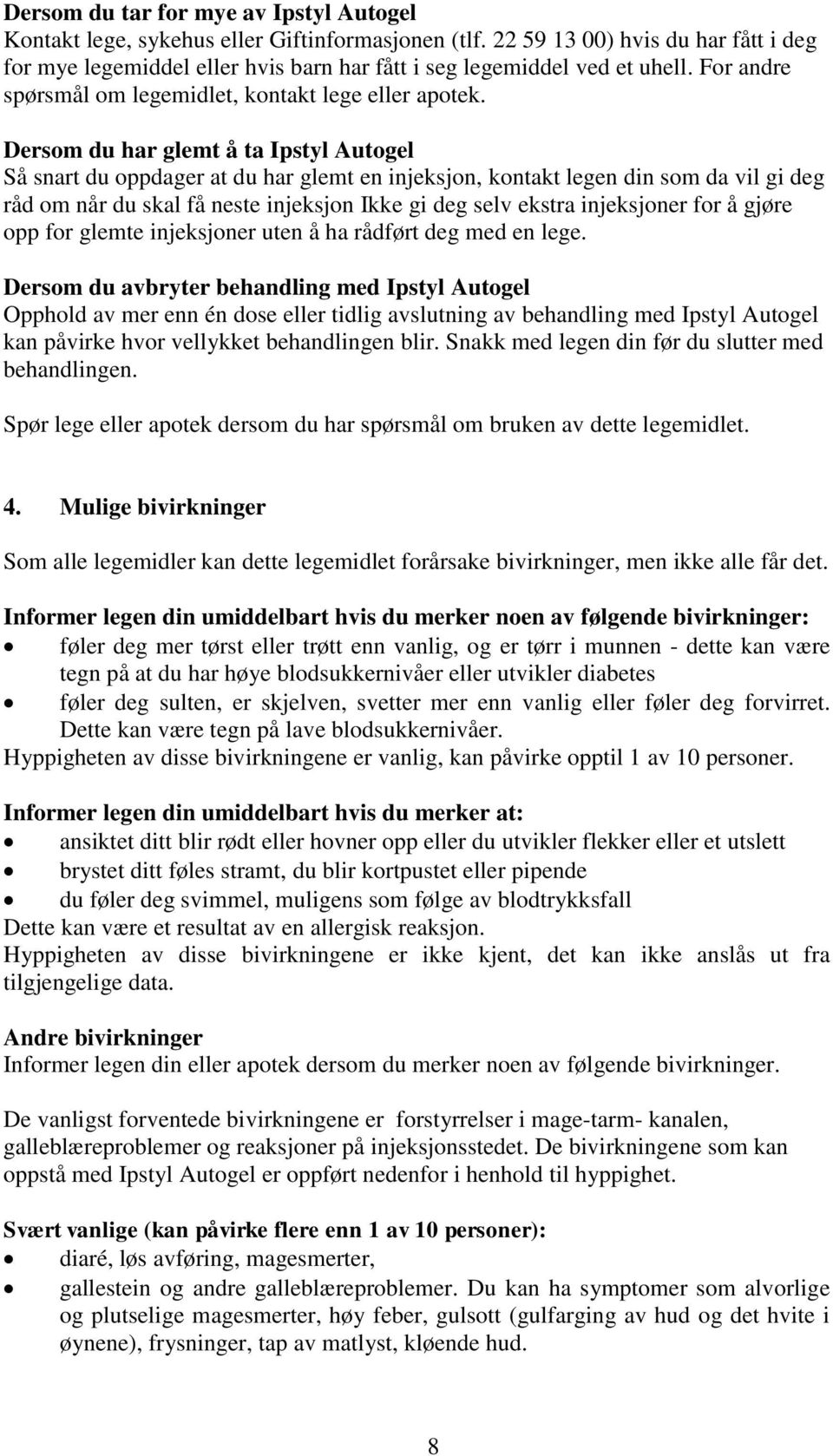 Dersom du har glemt å ta Ipstyl Autogel Så snart du oppdager at du har glemt en injeksjon, kontakt legen din som da vil gi deg råd om når du skal få neste injeksjon Ikke gi deg selv ekstra