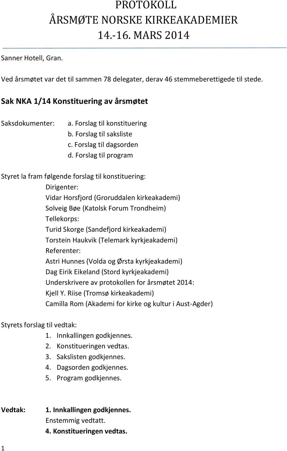 Forslag til program Styret la fram følgende forslag til konstituering: Dirigenter: Vidar Horsfjord (Groruddalen kirkeakademi) Solveig Bøe (Katolsk Forum Trondheim) Tellekorps: Turid Skorge