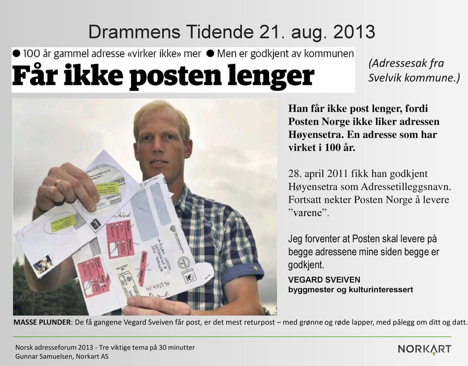 april 2011 fikk han godkjent Høyensetra som Adressetilleggsnavn. Fortsatt nekter Posten Norge å levere varene.