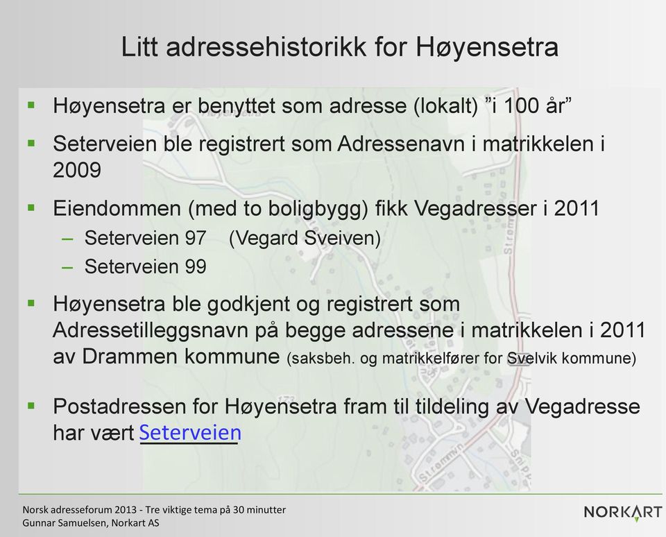 Seterveien 99 Høyensetra ble godkjent og registrert som Adressetilleggsnavn på begge adressene i matrikkelen i 2011 av