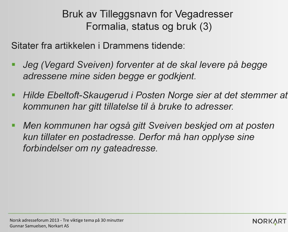 Hilde Ebeltoft-Skaugerud i Posten Norge sier at det stemmer at kommunen har gitt tillatelse til å bruke to adresser.