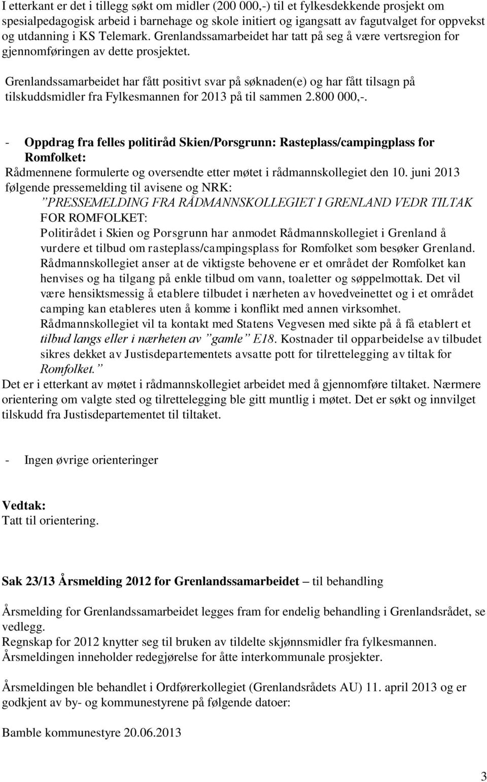 Grenlandssamarbeidet har fått positivt svar på søknaden(e) og har fått tilsagn på tilskuddsmidler fra Fylkesmannen for 2013 på til sammen 2.800 000,-.