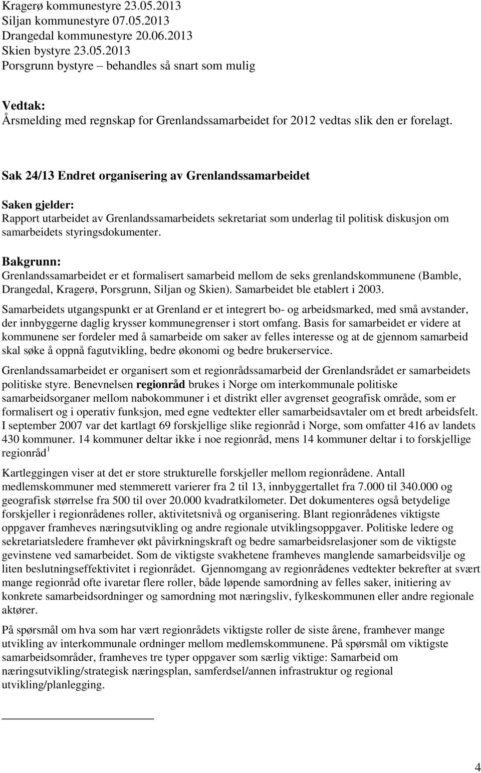 Bakgrunn: Grenlandssamarbeidet er et formalisert samarbeid mellom de seks grenlandskommunene (Bamble, Drangedal, Kragerø, Porsgrunn, Siljan og Skien). Samarbeidet ble etablert i 2003.