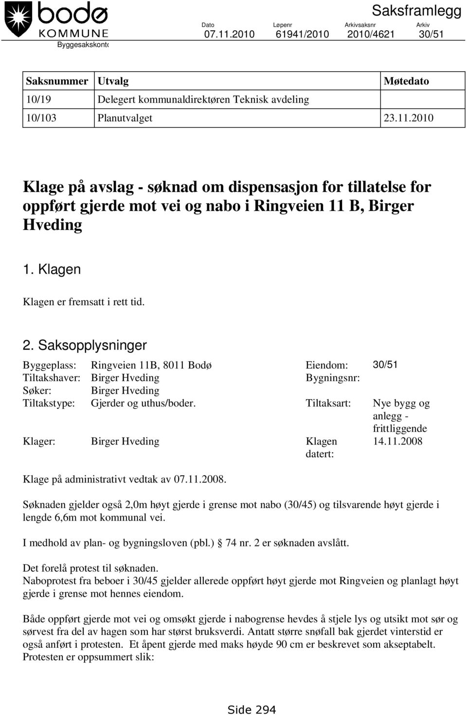 Saksopplysninger Byggeplass: Ringveien 11B, 8011 Bodø Eiendom: 30/51 Tiltakshaver: Birger Hveding Bygningsnr: Søker: Birger Hveding Tiltakstype: Gjerder og uthus/boder.