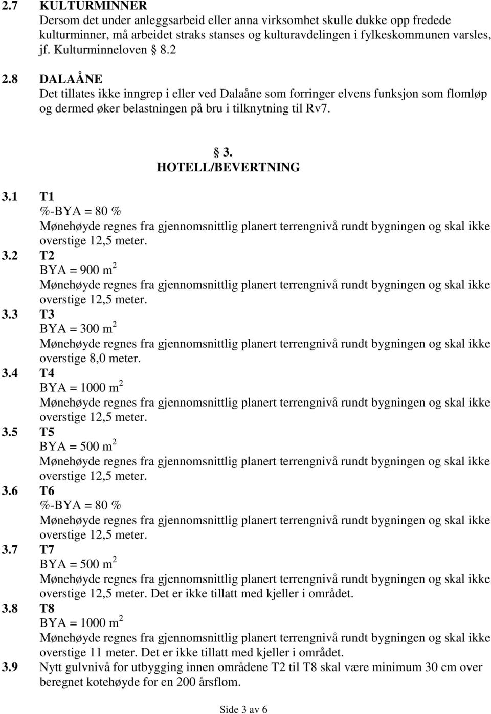 HOTELL/BEVERTNING 3.1 T1 %-BYA = 80 % 3.2 T2 BYA = 900 m 2 3.3 T3 BYA = 300 m 2 overstige 8,0 meter. 3.4 T4 BYA = 1000 m 2 3.5 T5 BYA = 500 m 2 3.6 T6 %-BYA = 80 % 3.