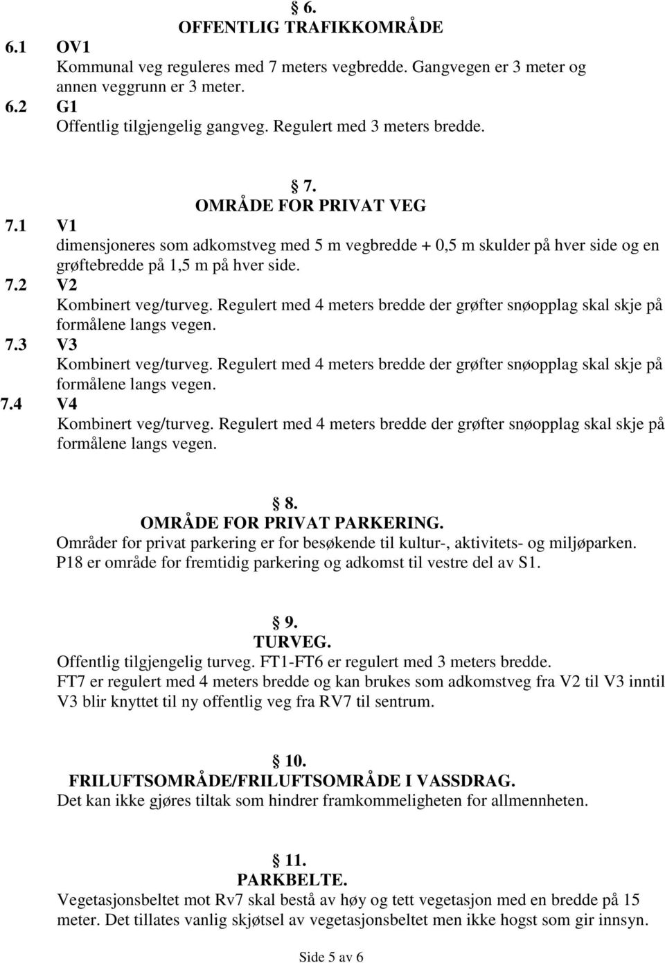 Regulert med 4 meters bredde der grøfter snøopplag skal skje på formålene langs vegen. 7.3 V3 Kombinert veg/turveg.