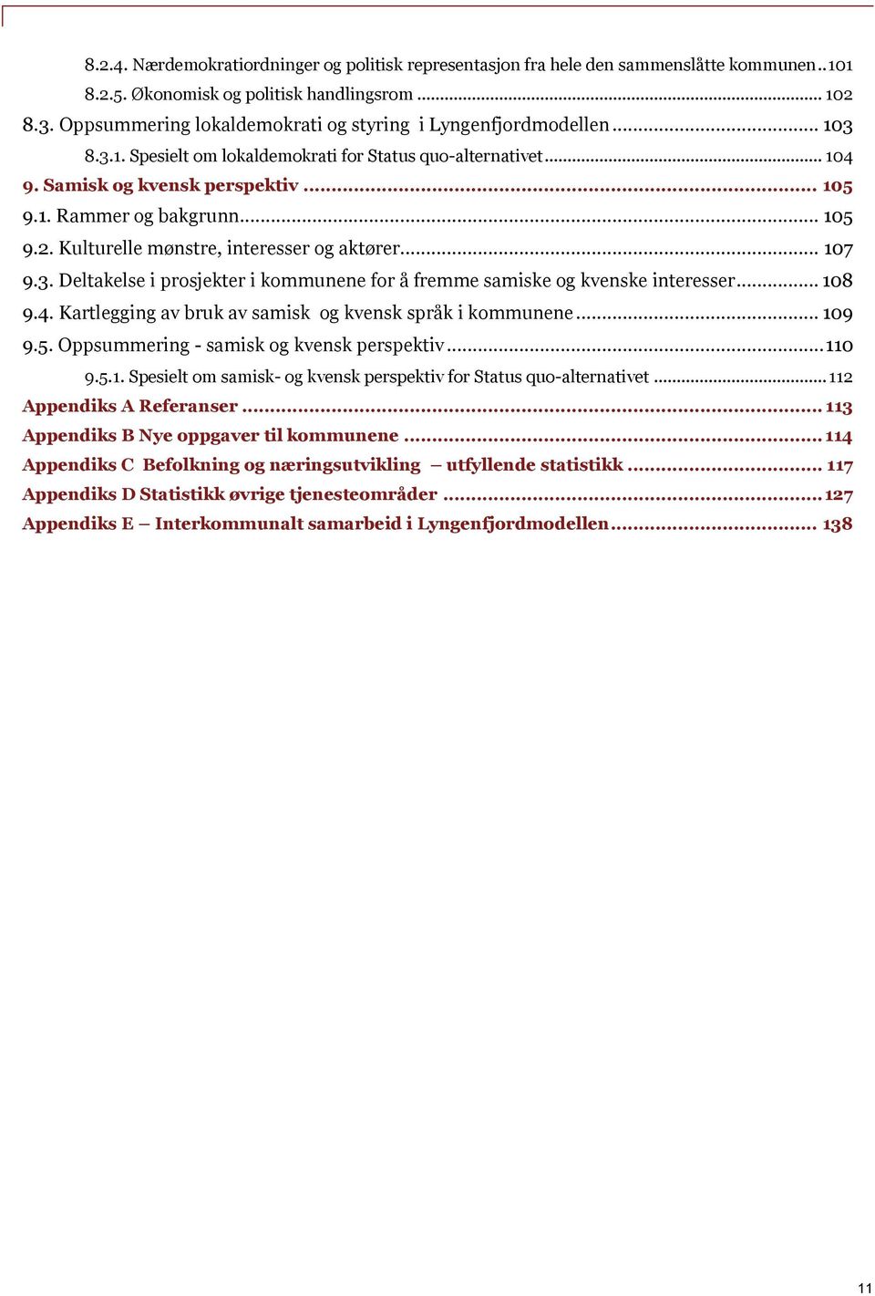 .. 105 9.2. Kulturelle mønstre, interesser og aktører... 107 9.3. Deltakelse i prosjekter i kommunene for å fremme samiske og kvenske interesser... 108 9.4.