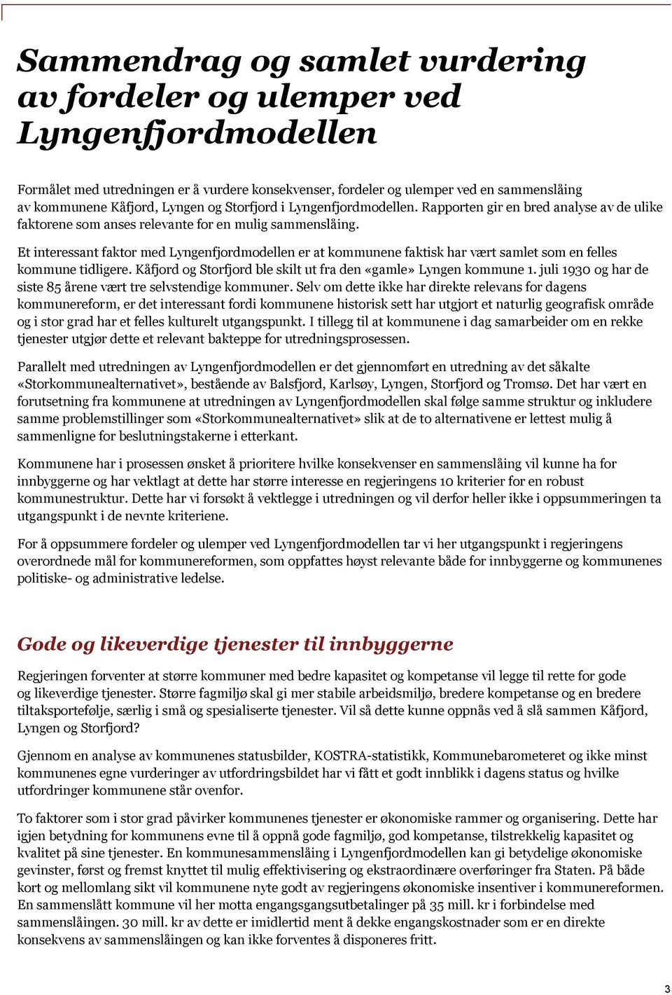 Et interessant faktor med Lyngenfjordmodellen er at kommunene faktisk har vært samlet som en felles kommune tidligere. Kåfjord og Storfjord ble skilt ut fra den «gamle» Lyngen kommune 1.