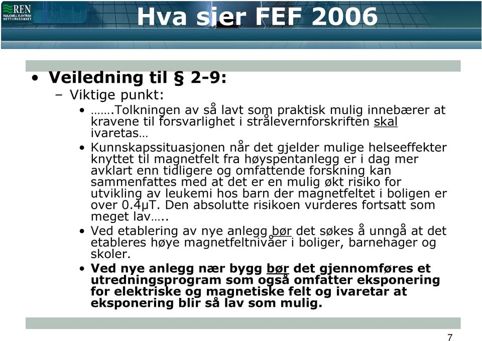 fra høyspentanlegg er i dag mer avklart enn tidligere og omfattende forskning kan sammenfattes med at det er en mulig økt risiko for utvikling av leukemi hos barn der magnetfeltet i boligen er over 0.