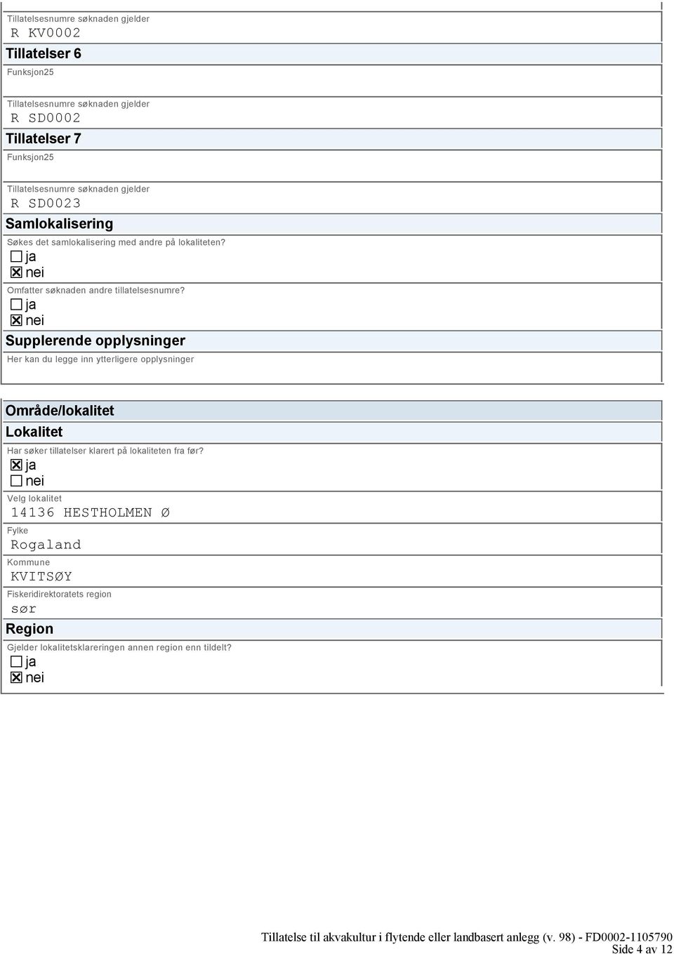 Supplerende opplysninger Her kan du legge inn ytterligere opplysninger Område/lokalitet Lokalitet Har søker tillatelser klarert på lokaliteten fra