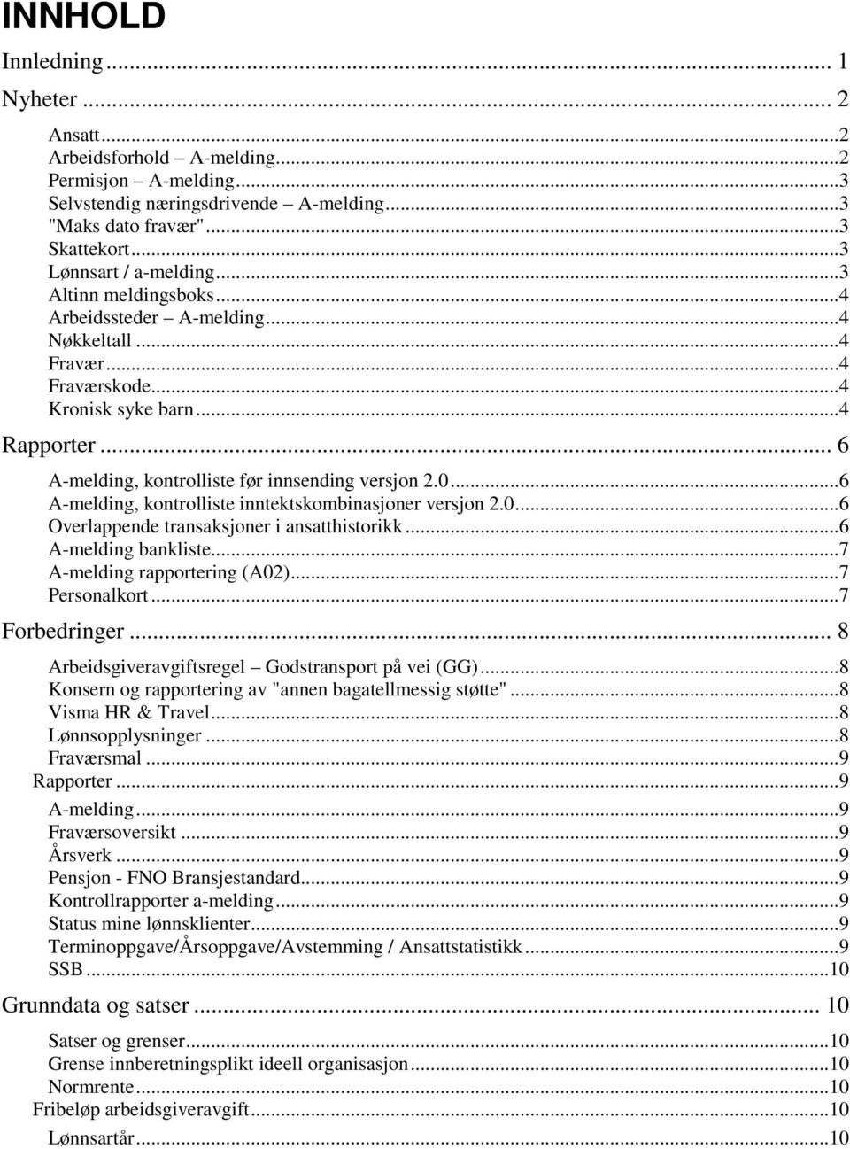 ..6 A-melding, kontrolliste inntektskombinasjoner versjon 2.0...6 Overlappende transaksjoner i ansatthistorikk...6 A-melding bankliste...7 A-melding rapportering (A02)...7 Personalkort...7 Forbedringer.