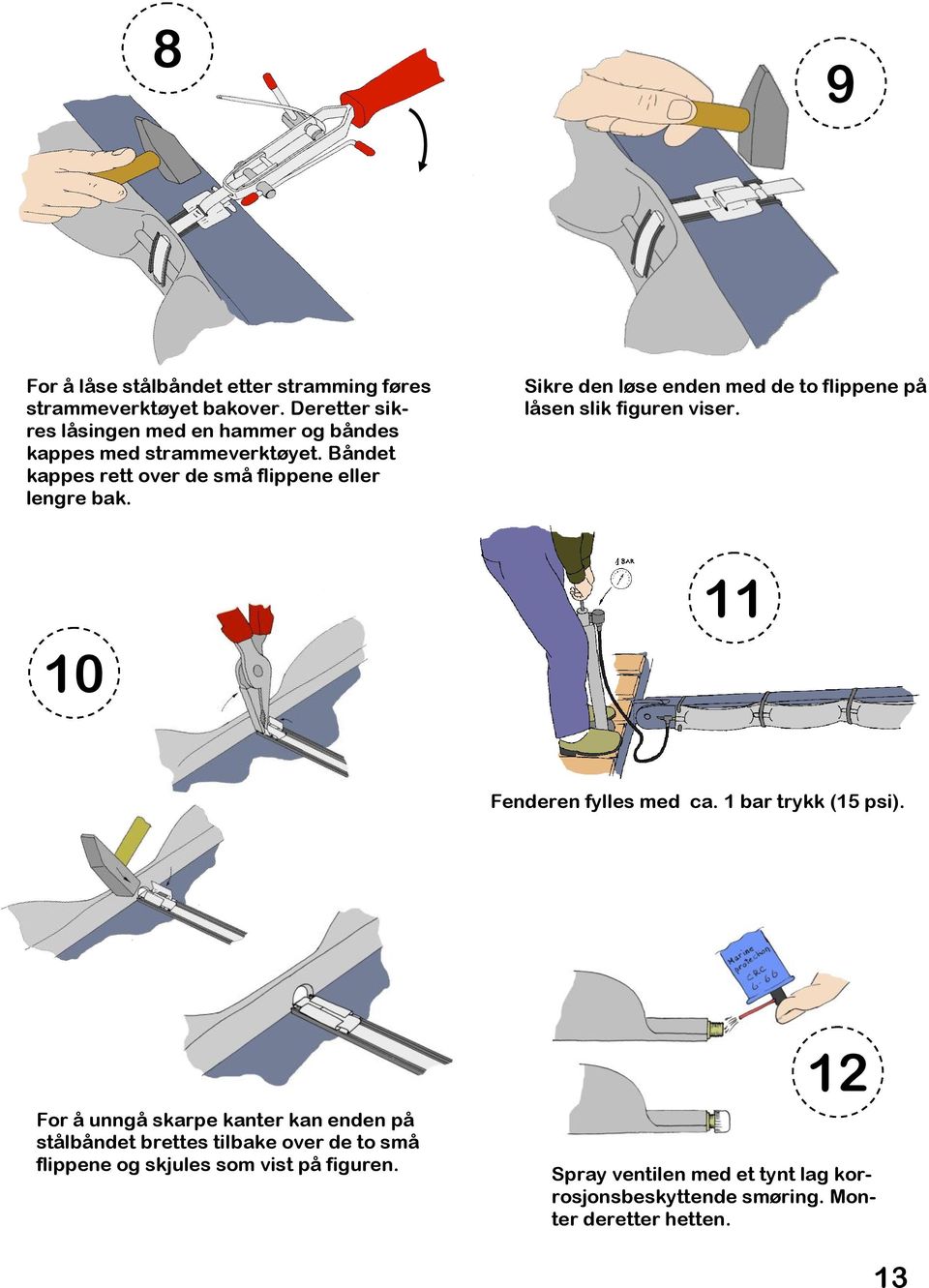 Sikre den løse enden med de to flippene på låsen slik figuren viser. 10 11 Fenderen fylles med ca. 1 bar trykk (15 psi).